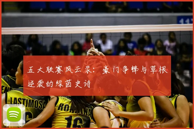 五大联赛风云录：豪门争锋与草根逆袭的绿茵史诗