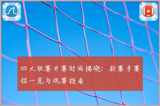 四大联赛开赛时间揭晓：新赛季赛程一览与观赛指南