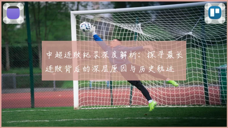 中超连败纪录深度解析：探寻最长连败背后的深层原因与历史轨迹